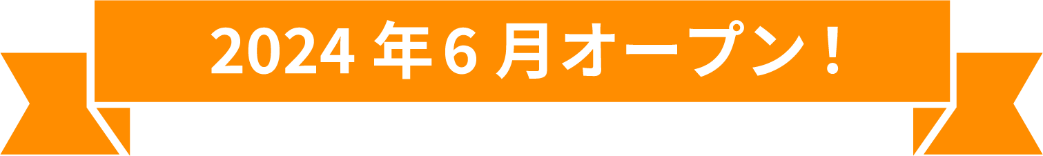 2024年6月オープン！